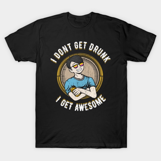 I don't get drunk I get awesome T-Shirt by captainmood